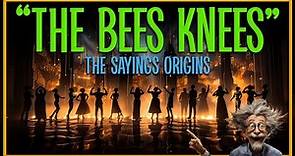 The Bees Knees, the Idioms Origin Story
