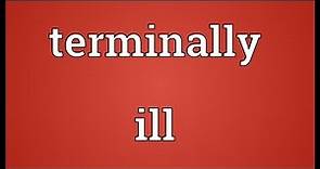 Terminally ill Meaning