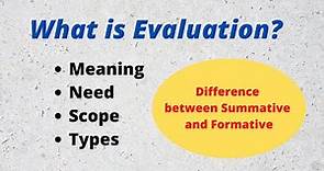 What is Evaluation? Need and Scope of Evaluation l Types of Evaluation l Summative and Formative