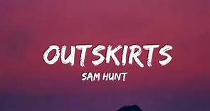 Sam Hunt - Outskirts (lyrics)