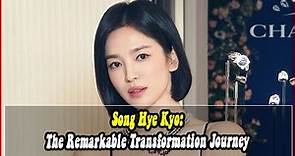 Song Hye Kyo: The Remarkable Transformation Journey