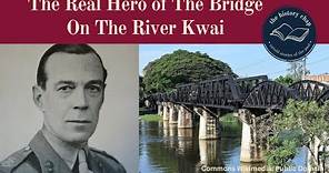The Real Hero of The Bridge On The River Kwai
