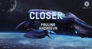Closer — Paulina Andreeva (Lyrics)