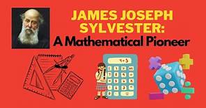 James Joseph Sylvester: A Mathematical Pioneer