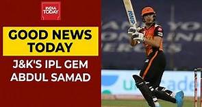 Good News Today: Jammu & Kashmir's Youngster Abdul Samad Makes IPL Debut, Family Proud | India Today