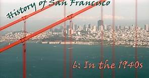 History of San Francisco 6: San Francisco in the 1940s