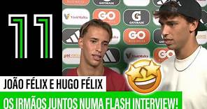 JOÃO FÉLIX E HUGO FÉLIX - A flash interview com os dois irmãos!