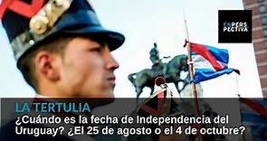 ¿Cuál es la fecha de independencia de Uruguay? ¿El 4 de octubre mejor que el 25 de agosto?