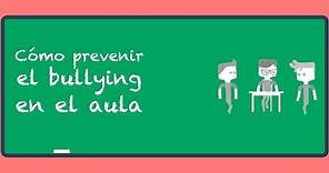 Cómo prevenir el bullying en el aula.