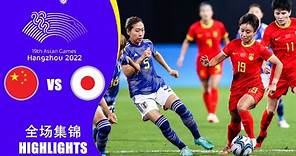 全场集锦 中国女足vs日本女足 杭州亚运会女足半决赛 HIGHLIGHTS China vs Japan 19th Asian Games Women's Football Semi Final