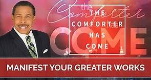 Manifest Your Greater Works - The Comforter Has Come