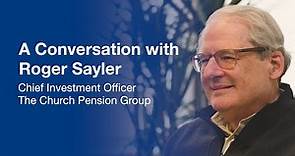 A Conversation with Roger Sayler, Chief Investment Officer | Church Pension Group