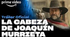 La Cabeza de Joaquín Murrieta - Tráiler Oficial | Prime Video