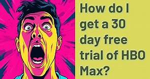How do I get a 30 day free trial of HBO Max?