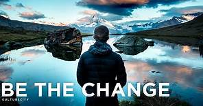 Be The Change - Inspirational Video