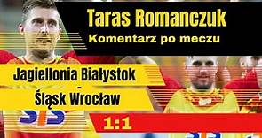 Taras Romanczuk po meczu Jagiellonia Białystok - Śląsk Wrocław (1:1), 05.05.2023