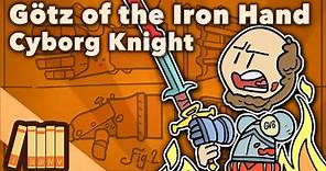Götz of the Iron Hand - Cyborg Knight Prosthetics - European History - Extra History