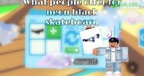 What people offer for neon black skateboard|~Adopt me