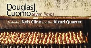 Douglas J. Cuomo Featuring Nels Cline And The Aizuri Quartet - Seven Limbs