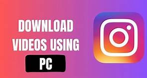 How to Download Videos From Instagram Using PC