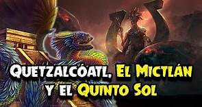 El Mito de Quetzalcóatl, el Mictlán y el Quinto Sol