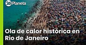 Río de Janeiro sufre la peor ola de calor con 60 grados de sensación térmica| #26Planeta