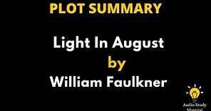 Plot Summary Of Light In August By William Faulkner. -Summary Of Light In August By William Faulkner