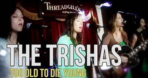 The Trishas "Too Old to Die Young"