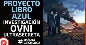 PROYECTO LIBRO AZUL I La investigación OVNI OFICIAL y ULTRASECRETA más importante del mundo.