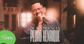 Descendência | Pedro Henrique [Gospel Clipes]