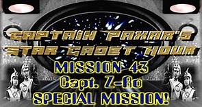 Capt. Paxar's Star Cadet Hour Ep43 - Capt. Z-Ro SPECIAL MISSION