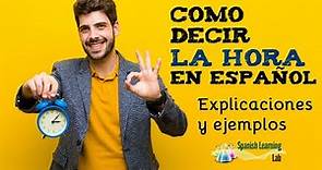 Como Decir la Hora en Español: Explicaciones y Ejemplos