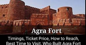 Agra Fort : Timings, Ticket Price, Best Time to Visit, How to Reach, Who Build Agra Fort, Why Visit