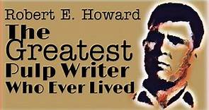Robert E. Howard: The Greatest Pulp Writer Who Ever Lived