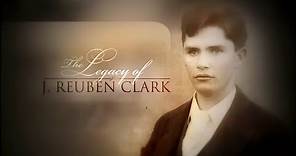 The Legacy of J. Reuben Clark (Full Video)