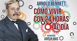 Arnold Bennett - Como Vivir con 24 Horas al Día (Audiolibro Completo Narrado por Artur Mas)
