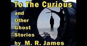 A Warning to the Curious and Other Ghost Stories by M. R. James read by Ben Tucker | Full Audio Book