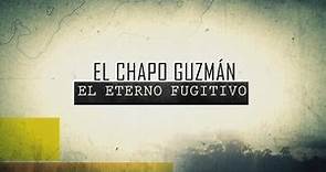 "El Chapo" Guzmán, El Eterno Fugitivo (especial del 2013)