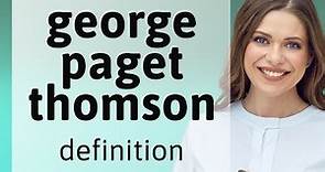 George paget thomson | what is GEORGE PAGET THOMSON meaning