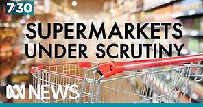Australia's major supermarkets under scrutiny over prices | 7.30