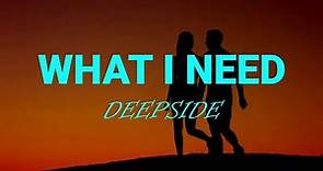 What I Need (Lyrics) Deepside