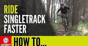 How To Ride Singletrack Faster On Your Mountain Bike