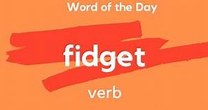 What does TO FIDGET mean?