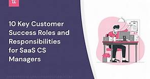 10 Customer Success Roles and Responsibilities of a CSM