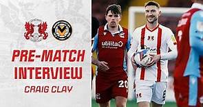 PREVIEW: Craig Clay Looks Ahead To Newport County Visit