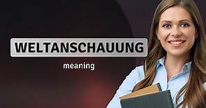 Weltanschauung — meaning of WELTANSCHAUUNG