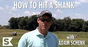 How to hit a shank, featuring Adam Schenk