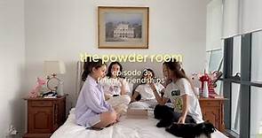 the powder room | episode 3: female friendships