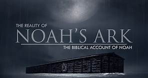 The Biblical Account of Noah's Life | The Reality of Noah's Ark