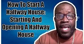 How To Start A Halfway House - Starting And Opening A Halfway House
